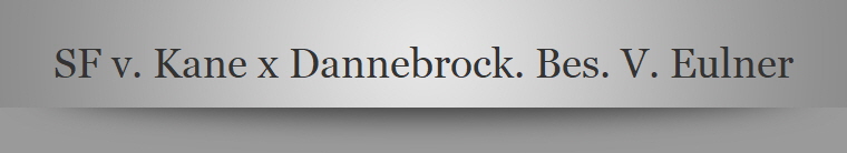 SF v. Kane x Dannebrock. Bes. V. Eulner